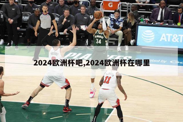 2024欧洲杯吧,2024欧洲杯在哪里