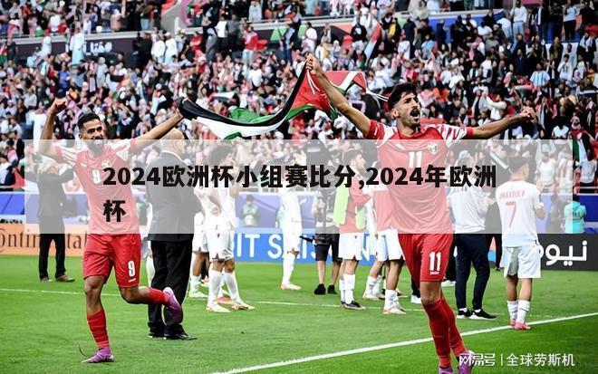 2024欧洲杯小组赛比分,2024年欧洲杯