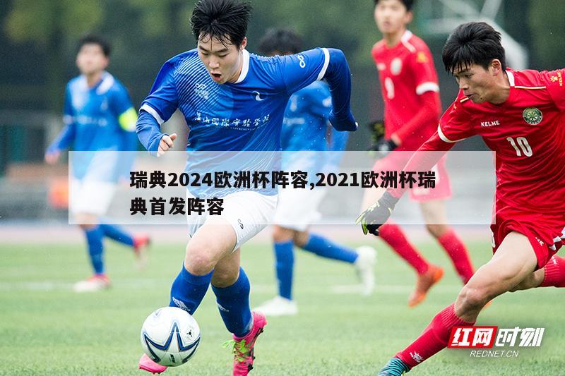 瑞典2024欧洲杯阵容,2021欧洲杯瑞典首发阵容