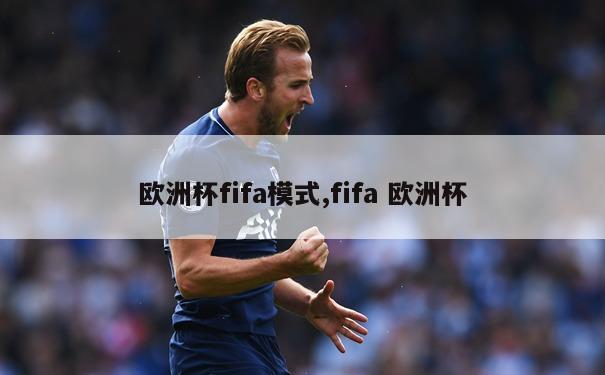 欧洲杯fifa模式,fifa 欧洲杯