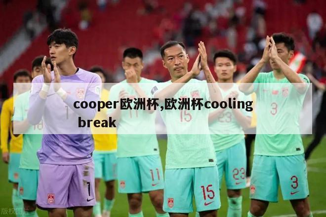 cooper欧洲杯,欧洲杯cooling break