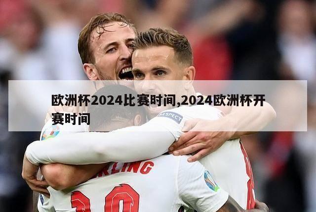 欧洲杯2024比赛时间,2024欧洲杯开赛时间