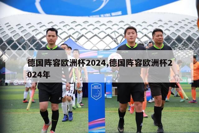 德国阵容欧洲杯2024,德国阵容欧洲杯2024年