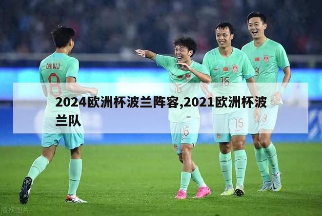 2024欧洲杯波兰阵容,2021欧洲杯波兰队