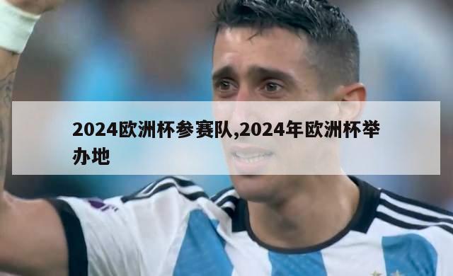 2024欧洲杯参赛队,2024年欧洲杯举办地