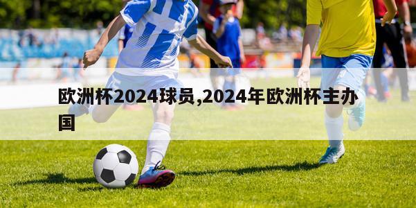 欧洲杯2024球员,2024年欧洲杯主办国