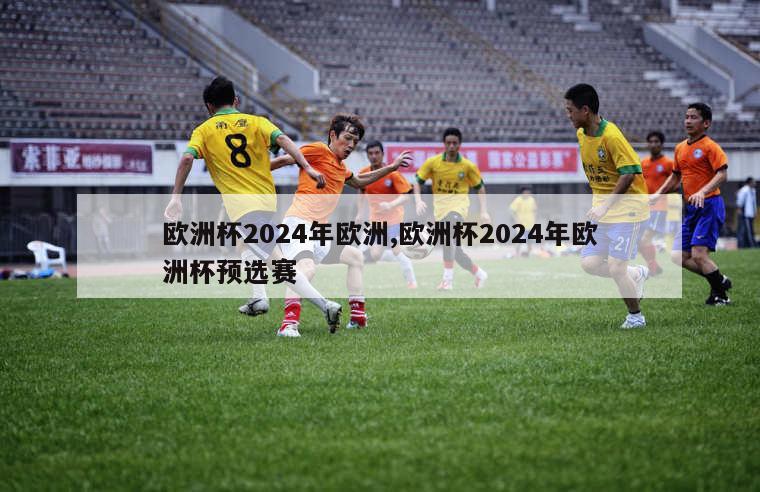 欧洲杯2024年欧洲,欧洲杯2024年欧洲杯预选赛